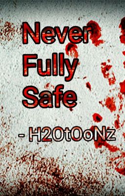 Never Fully Safe - H2OtOoNz ( ON HOLD )