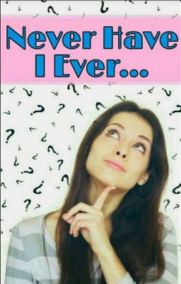 Never Have I Ever!!✓