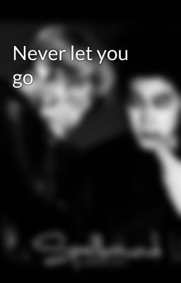 Never let you go