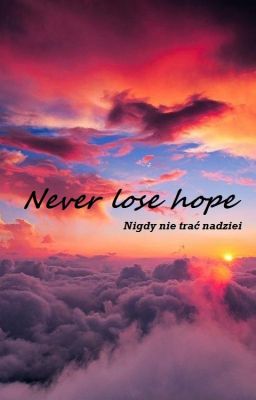 Never lose hope - Nigdy nie trać nadziei