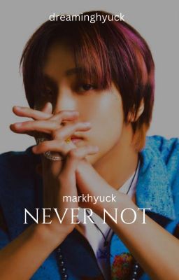 never not | markhyuck