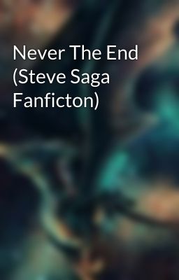 Never The End (Steve Saga Fanficton)