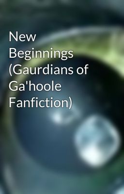 New Beginnings (Gaurdians of Ga'hoole Fanfiction)