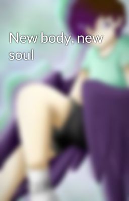 New body, new soul 