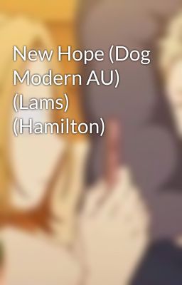 New Hope (Dog Modern AU) (Lams) (Hamilton)