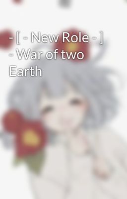 - [ - New Role - ] - War of two Earth