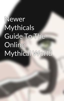 Newer Mythicals Guide To The Online Mythical World