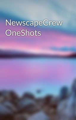 NewscapeCrew OneShots