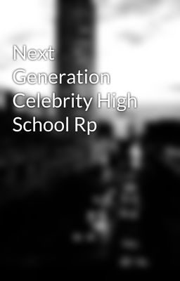 Next Generation Celebrity High School Rp