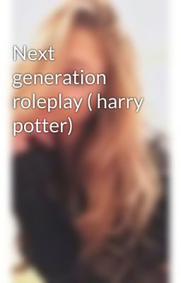 Next generation roleplay ( harry potter)