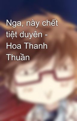 Nga, này chết tiệt duyên - Hoa Thanh Thuần