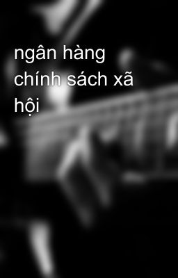 ngân hàng chính sách xã hội