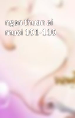 ngan thuan ai muoi 101-110