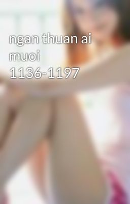 ngan thuan ai muoi 1136-1197