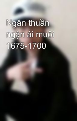 Ngận thuần ngận ái muội 1675-1700