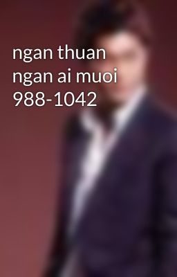 ngan thuan ngan ai muoi 988-1042