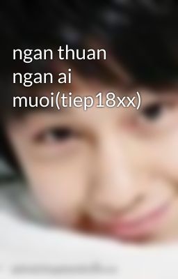 ngan thuan ngan ai muoi(tiep18xx)