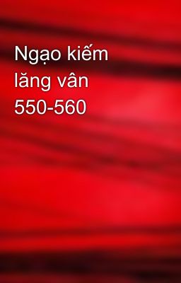 Ngạo kiếm lăng vân 550-560