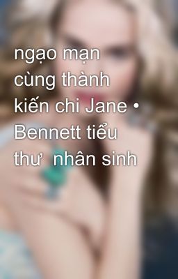 ngạo mạn cùng thành kiến chi Jane • Bennett tiểu thư  nhân sinh