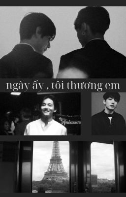 Ngày ấy , tôi thương em ||Taekook||