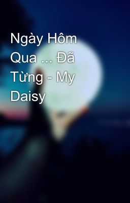 Ngày Hôm Qua ... Đã Từng - My Daisy