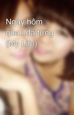 Ngày hôm qua...đã từng (My Life)