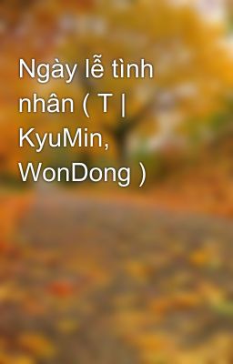 Ngày lễ tình nhân ( T | KyuMin, WonDong )