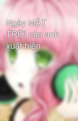 Ngày MẶT TRỜI của anh xuất hiện 