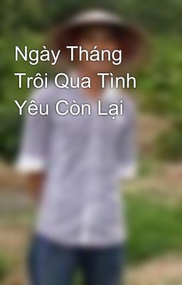 Ngày Tháng Trôi Qua Tình Yêu Còn Lại