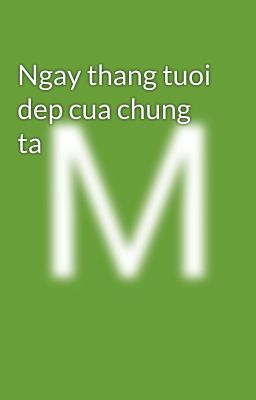 Ngay thang tuoi dep cua chung ta