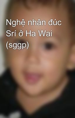 Nghệ nhân đúc Srí ở Ha Wai (sggp)