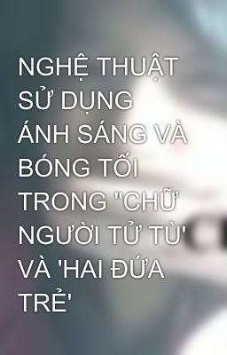 NGHỆ THUẬT SỬ DỤNG ÁNH SÁNG VÀ BÓNG TỐI TRONG 