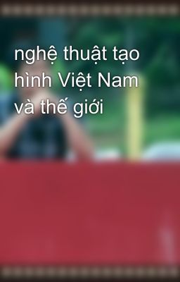 nghệ thuật tạo hình Việt Nam và thế giới