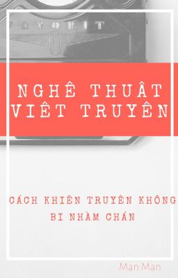 Nghệ thuật viết truyện - Cách khiến truyện không bị nhàm chán - Mạn Mạn