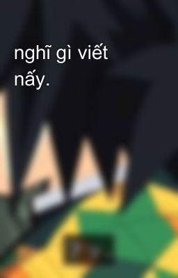 nghĩ gì viết nấy.