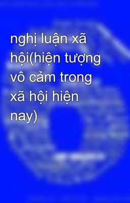 nghị luận xã hội(hiện tượng vô cảm trong xã hội hiện nay)