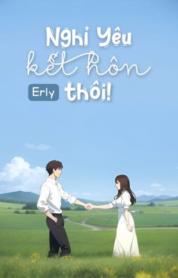 Nghỉ Yêu, Kết Hôn Thôi! | Erly