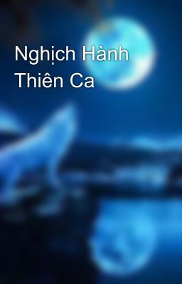 Nghịch Hành Thiên Ca 