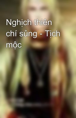 Nghịch thiên chí sủng - Tịch mộc