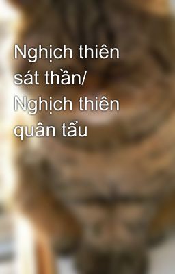 Nghịch thiên sát thần/ Nghịch thiên quân tẩu