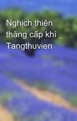 Nghịch thiên thăng cấp khí _ Tangthuvien