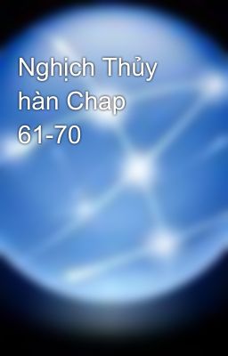 Nghịch Thủy hàn Chap 61-70