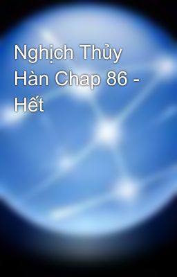 Nghịch Thủy Hàn Chap 86 - Hết