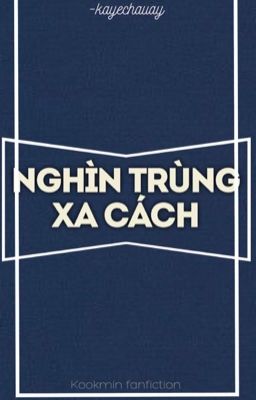 Nghìn trùng xa cách. - Kookmin Fanfiction