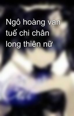 Ngô hoàng vạn tuế chi chân long thiên nữ