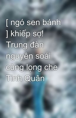 [ ngó sen bánh ] khiếp sợ! Trung đàn nguyên soái cùng lọng che Tinh Quân 