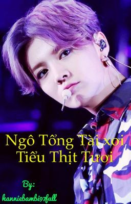 ❤️Ngô Tổng Tài xơi Tiểu Thịt Tươi❤️