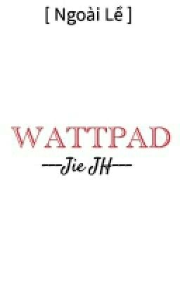 [ Ngoài Lề ] [ Jie JH ] TÌNH TRẠNG WATTPAD HIỆN NAY