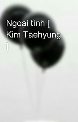 Ngoại tình [ Kim Taehyung ]