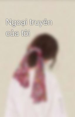 Ngoại truyên của tôi